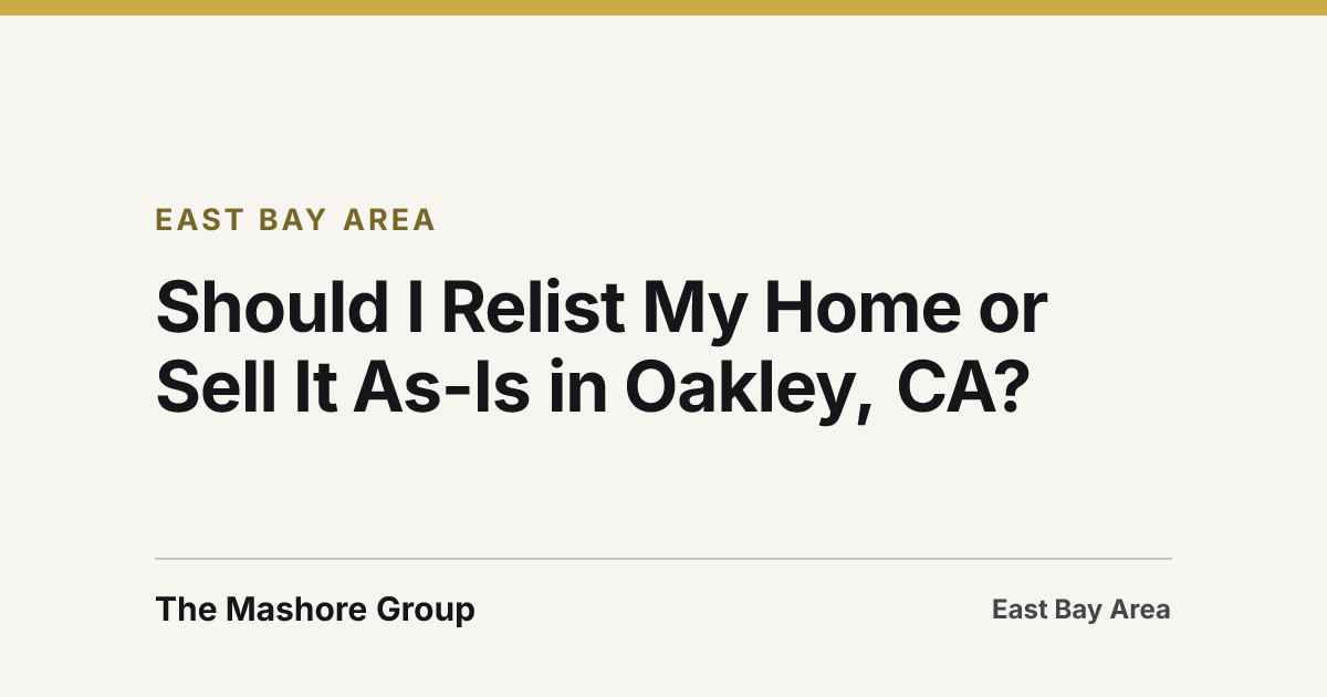 Title card for the article: Should I Relist My Home or Sell It As-Is in Oakley, CA?