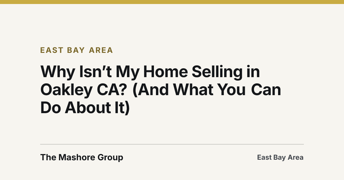 Title card for the article: Why Isn’t My Home Selling in Oakley CA? (And What You Can Do About It)